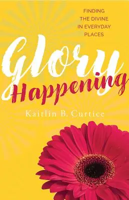 Glory Happening: Găsirea divinului în locurile de zi cu zi - Glory Happening: Finding the Divine in Everyday Places