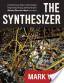 The Synthesizer: A Comprehensive Guide to Understanding, Programming, Playing, and Recording the Ultimate Electronic Music Instrument