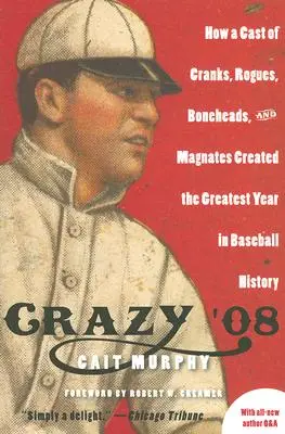 Crazy '08: Cum o serie de ciudați, ticăloși, idioți și magnați au creat cel mai grozav an din istoria baseball-ului - Crazy '08: How a Cast of Cranks, Rogues, Boneheads, and Magnates Created the Greatest Year in Baseball History
