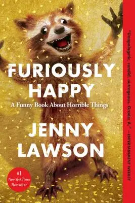 Furios de fericit: O carte amuzantă despre lucruri îngrozitoare - Furiously Happy: A Funny Book about Horrible Things