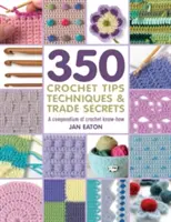 Peste 350 de sfaturi, tehnici și secrete comerciale de croșetat - un compendiu de cunoștințe de croșetat - 350+ Crochet Tips, Techniques & Trade Secrets - A Compendium of Crochet Know-How