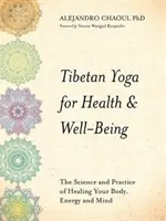 Yoga tibetană pentru sănătate și bunăstare - Știința și practica vindecării corpului, energiei și minții tale - Tibetan Yoga for Health & Well-Being - The Science and Practice of Healing Your Body, Energy, and Mind
