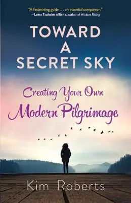 Către un cer secret: Creează-ți propriul pelerinaj modern - Toward a Secret Sky: Creating Your Own Modern Pilgrimage