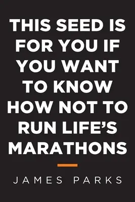 Această sămânță este pentru tine dacă vrei să știi cum să nu alergi maratonul vieții - This Seed Is for You If You Want to Know How Not to Run Life's Marathons