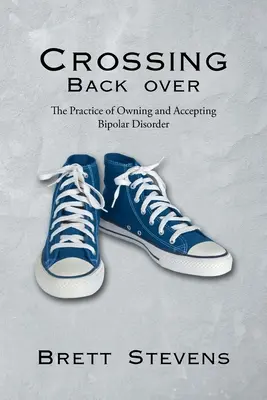 Traversarea înapoi: Practica însușirii și acceptării tulburării bipolare - Crossing Back Over: The Practice of Owning and Accepting Bipolar Disorder