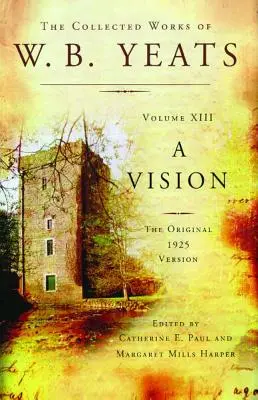 Operele colecționate ale lui W.B. Yeats Volumul XIII: O viziune: Versiunea originală din 1925 - The Collected Works of W.B. Yeats Volume XIII: A Vision: The Original 1925 Version