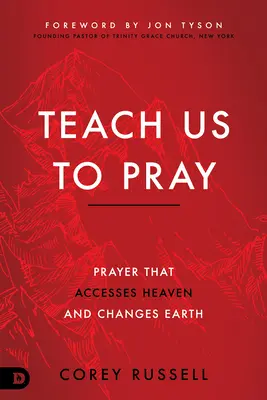Învață-ne să ne rugăm: Rugăciunea care accesează Cerul și schimbă Pământul - Teach Us to Pray: Prayer That Accesses Heaven and Changes Earth