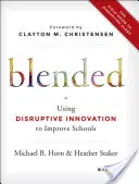Blended: Utilizarea inovației disruptive pentru îmbunătățirea școlilor - Blended: Using Disruptive Innovation to Improve Schools