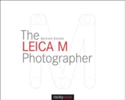 Fotograful Leica M: Fotografierea cu legendarele aparate Rangefinder Leica - The Leica M Photographer: Photographing with Leica's Legendary Rangefinder Cameras