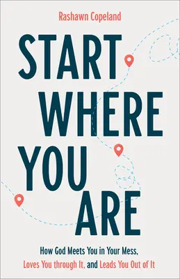 Începe de unde ești: Cum te întâlnește Dumnezeu în mizeria ta, te iubește prin ea și te conduce afară din ea - Start Where You Are: How God Meets You in Your Mess, Loves You Through It, and Leads You Out of It