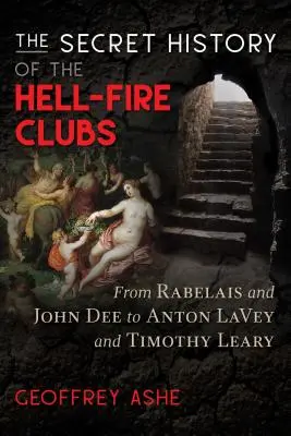 Istoria secretă a cluburilor Hell-Fire: De la Rabelais și John Dee la Anton Lavey și Timothy Leary - The Secret History of the Hell-Fire Clubs: From Rabelais and John Dee to Anton Lavey and Timothy Leary