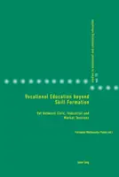 Educația vocațională dincolo de formarea competențelor: Vet între tensiunile civice, industriale și de piață - Vocational Education Beyond Skill Formation: Vet Between Civic, Industrial and Market Tensions
