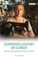 Gendering History on Screen: Femeile regizoare și filmele istorice - Gendering History on Screen: Women Filmmakers and Historical Films