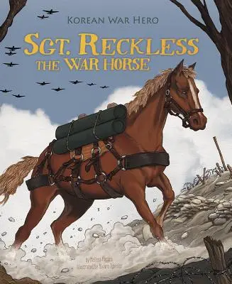 Sgt. Reckless calul de război: erou al războiului din Coreea - Sgt. Reckless the War Horse: Korean War Hero