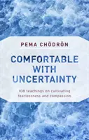 Confortabil cu incertitudinea: 108 învățături despre cultivarea neînfricării și a compasiunii - Comfortable with Uncertainty: 108 Teachings on Cultivating Fearlessness and Compassion