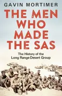 Bărbații care au făcut SAS - Istoria Grupului de luptă pe distanțe lungi în deșert - Men Who Made the SAS - The History of the Long Range Desert Group