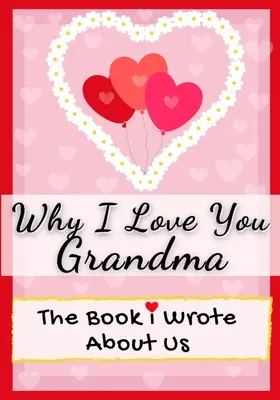 De ce te iubesc bunică: Cartea pe care am scris-o despre noi Perfectă pentru copii Cadou de Valentine's Day, zile de naștere, Crăciun, aniversări, Ziua Mamei sau - Why I Love You Grandma: The Book I Wrote About Us Perfect for Kids Valentine's Day Gift, Birthdays, Christmas, Anniversaries, Mother's Day or