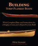 Building Strip-Planked Boats: Cu planuri și instrucțiuni complete pentru o barcă pneumatică, o canoe și un caiac pe care le puteți construi - Building Strip-Planked Boats: With Complete Plans and Instructions for a Dinghy, a Canoe, and a Kayak You Can Build