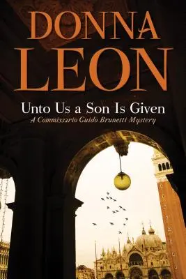 Ni s-a dat un fiu: Un mister al comisarului Guido Brunetti - Unto Us a Son Is Given: A Comissario Guido Brunetti Mystery