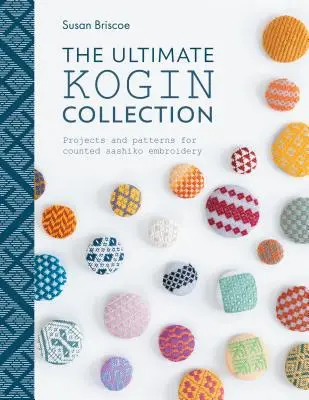 Colecția finală Kogin: Proiecte și modele pentru broderii Sashiko numărate - The Ultimate Kogin Collection: Projects and Patterns for Counted Sashiko Embroidery