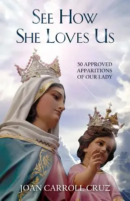 Vedeți cum ne iubește: 50 de apariții aprobate ale Maicii Domnului - See How She Loves Us: 50 Approved Apparitions of Our Lady