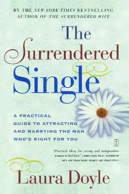The Surrendered Single: Un ghid practic pentru atragerea și căsătoria cu bărbatul potrivit pentru tine - The Surrendered Single: A Practical Guide to Attracting and Marrying the Man Who's Right for You