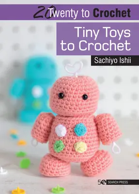 20 de croșetat: Jucării mici de croșetat - 20 to Crochet: Tiny Toys to Crochet
