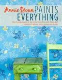 Annie Sloan Paints Everything: Proiecte pas cu pas pentru întreaga casă, de la pereți, podele și mobilier, la perdele, jaluzele, perne și umbre - Annie Sloan Paints Everything: Step-By-Step Projects for Your Entire Home, from Walls, Floors, and Furniture, to Curtains, Blinds, Pillows, and Shade
