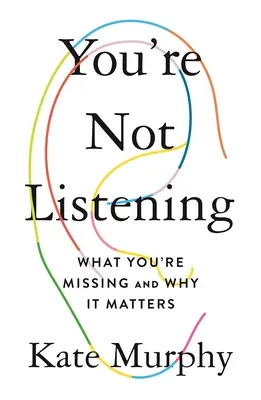 Tu nu asculți: What You're Missing and Why It Matters - You're Not Listening: What You're Missing and Why It Matters