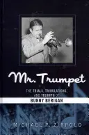 Mr. Trumpet: Încercările, tribulațiile și triumful lui Bunny Berigan - Mr. Trumpet: The Trials, Tribulations, and Triumph of Bunny Berigan