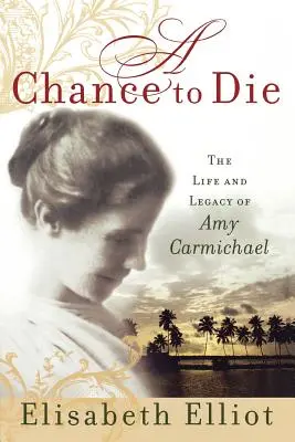 O șansă de a muri: Viața și moștenirea lui Amy Carmichael - A Chance to Die: The Life and Legacy of Amy Carmichael