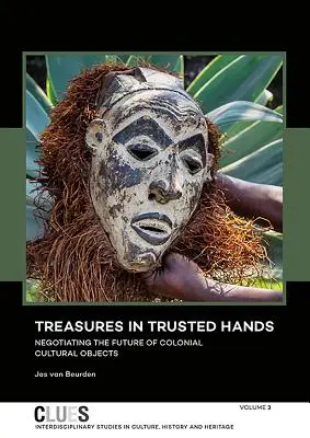 Treasures in Trusted Hands: Negocierea viitorului obiectelor culturale coloniale - Treasures in Trusted Hands: Negotiating the Future of Colonial Cultural Objects