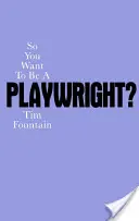 Deci vrei să fii dramaturg? How to Write a Play and Get It Produced - So You Want to Be a Playwright?: How to Write a Play and Get It Produced