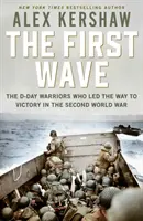 Primul val - Războinicii Zilei Z care au deschis calea spre victorie în cel de-al Doilea Război Mondial - First Wave - The D-Day Warriors Who Led the Way to Victory in the Second World War