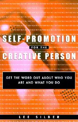 Auto-promovare pentru persoana creativă: Răspândiți vorba despre cine sunteți și ce faceți - Self-Promotion for the Creative Person: Get the Word Out about Who You Are and What You Do