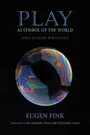 Jocul ca simbol al lumii: Și alte scrieri - Play as Symbol of the World: And Other Writings