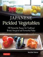Japanese Pickled Vegetables: 129 Homestyle Recipes for Traditional Brined, Vinegared and Fermented Pickles (Legume japoneze murate: 129 rețete casnice pentru murături tradiționale în saramură, oțet și fermentate) - Japanese Pickled Vegetables: 129 Homestyle Recipes for Traditional Brined, Vinegared and Fermented Pickles