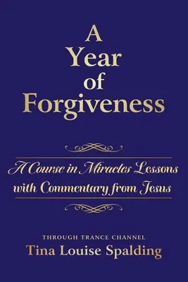 Un an de iertare: Un curs în miracole Lecții cu comentarii de la Isus - A Year of Forgiveness: A Course in Miracles Lessons with Commentary from Jesus