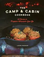 Cartea de bucate Camp & Cabin: 100 de rețete pe care să le pregătești oriunde te-ai duce - The Camp & Cabin Cookbook: 100 Recipes to Prepare Wherever You Go