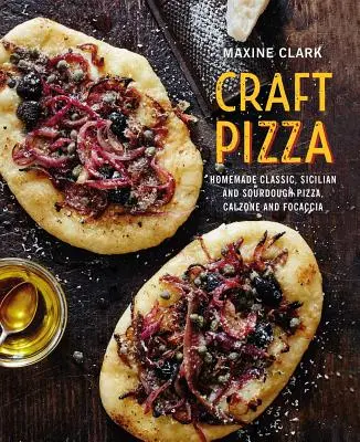 Craft Pizza: Pizza clasică, siciliană și cu aluat crud, Calzone și Focaccia făcute în casă - Craft Pizza: Homemade Classic, Sicilian and Sourdough Pizza, Calzone and Focaccia