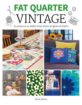 Fat Quarter: Vintage: 25 de proiecte de realizat din lungimi scurte de țesătură - Fat Quarter: Vintage: 25 Projects to Make from Short Lengths of Fabric