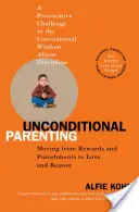 Parenting necondiționat: Trecerea de la recompense și pedepse la dragoste și rațiune - Unconditional Parenting: Moving from Rewards and Punishments to Love and Reason