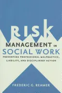 Managementul riscurilor în asistența socială: Prevenirea malpraxisului profesional, a răspunderii și a acțiunilor disciplinare - Risk Management in Social Work: Preventing Professional Malpractice, Liability, and Disciplinary Action