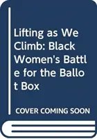 Lifting as We Climb: Bătălia femeilor de culoare pentru urnele de vot (Black Women's Battle for the Ballot Box) - Lifting as We Climb: Black Women's Battle for the Ballot Box