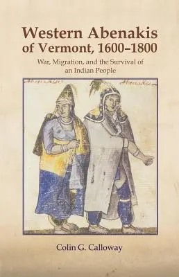 The Western Abenakis of Vermont, 1600-1800, Volume 197: Război, migrație și supraviețuirea unui popor indian - The Western Abenakis of Vermont, 1600-1800, Volume 197: War, Migration, and the Survival of an Indian People