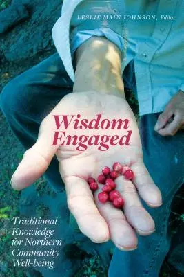Angajarea înțelepciunii: Cunoștințe tradiționale pentru bunăstarea comunităților nordice - Wisdom Engaged: Traditional Knowledge for Northern Community Well-Being