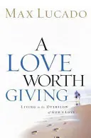 O dragoste care merită dăruită: Trăind în revărsarea iubirii lui Dumnezeu - A Love Worth Giving: Living in the Overflow of God's Love