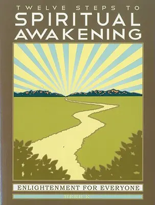 Doisprezece pași către trezirea spirituală: Iluminarea pentru toată lumea - Twelve Steps to Spiritual Awakening: Enlightenment for Everyone