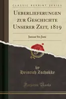 Tradiții din istoria timpului nostru, 1819 - din ianuarie până în iunie (Reprint clasic) - Ueberlieferungen Zur Geschichte Unserer Zeit, 1819 - Januar Bis Juni (Classic Reprint)