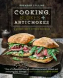 Gătit, Blokes și anghinare: Manualul de bucătărie al unui bărbat modern - Cooking, Blokes and Artichokes: A Modern Man's Kitchen Handbook